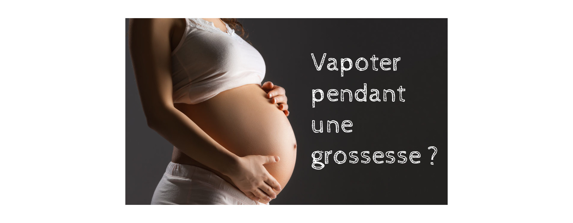 Vapoteuse et Femme enceinte, qu’en est-il ?